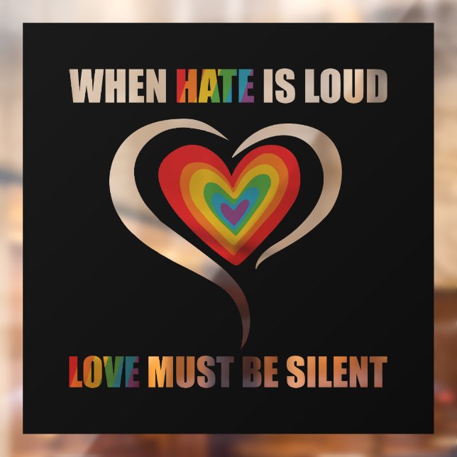 LGBT When Hate is Loud Love Must Be Silent  Window Cling (Sheet 2)