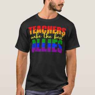 LGBTQ Ally gift for teachers Teachers Make The Bes T-Shirt