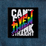 LGBTQ pride can't even think straight rainbow 15 Cm Square Badge<br><div class="desc">"Can't even think straight, " reads this self-ironic LGBTQ pride slogan printed in white and rainbow stripes on a beautiful and colourful button. You can show the world that you are a proud LGBTQ community member with this funny gay pride awareness button.</div>