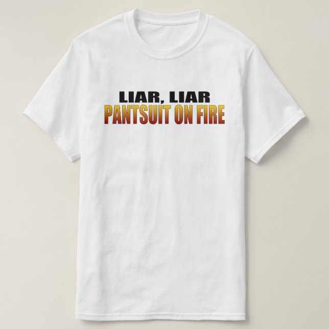 Liar Liar Pantsuit On Fire | Politics T-Shirt (Design Front)