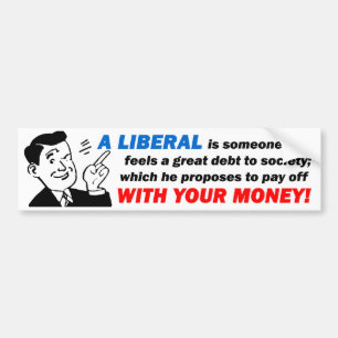 Liberal: Someone With Your Money! Bumper Sticker