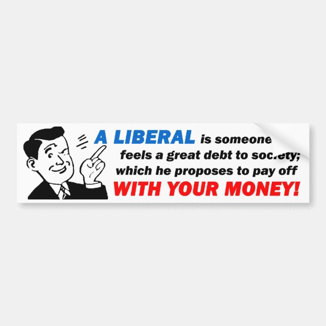 Liberal: Someone With Your Money! Bumper Sticker (Front)