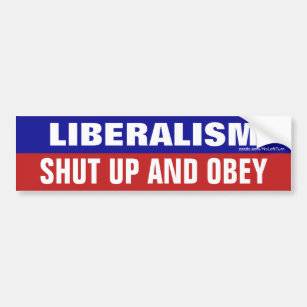 Liberalism Demands Shut Up And Obey Bumper Sticker