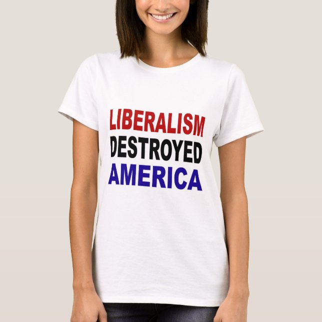 LIBERALISM DESTROYED AMERICA T-Shirt (Front)
