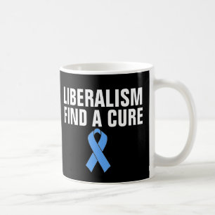 LIBERALISM FIND A CURE FUNNY COFFEE MUGS