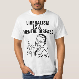 LIBERALISM IS A MENTAL DISEASE T-SHIRTS