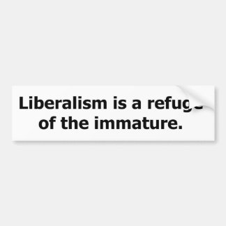 Liberalism is a Refuge of the Immature. Bumper Sticker