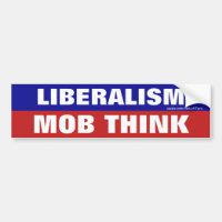 Liberalism Is Mob Think Bumper Sticker