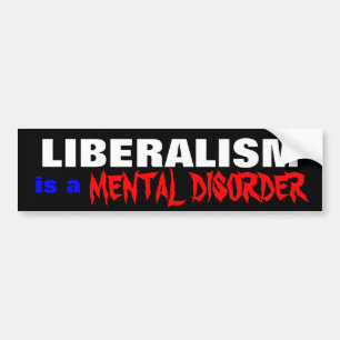 LIBERALISM , MENTAL DISORDER, is a Bumper Sticker