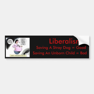 Liberalism: stray dog good, baby bad bumper sticker