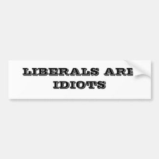 LIBERALS ARE IDIOTS BUMPER STICKER