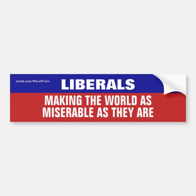 Liberals Are Making The World Miserable Bumper Sticker (Front)