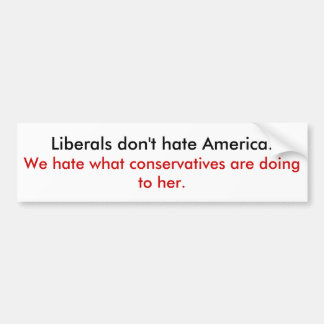 Liberals don't hate America Bumper Sticker