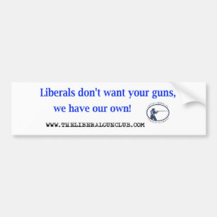 Liberals don't want your guns bumper sticker