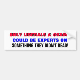 LIBERALS EXPERT ON SOMETHING THEY DIDN'T READ! BUMPER STICKER