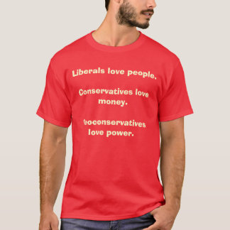 Liberals love people.Conservatives love money. T-Shirt