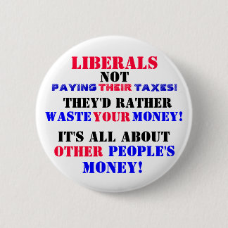 LIBERALS  NOT PAYING --THEIR-- TAXES! 6 CM ROUND BADGE