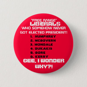 LIBERALS SOMEHOW NEVER GOT ELECTED PRESIDENT.. 6 CM ROUND BADGE
