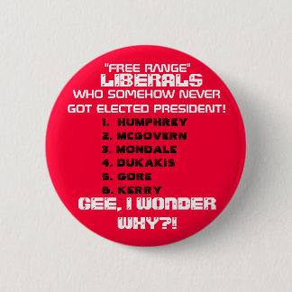 LIBERALS SOMEHOW NEVER GOT ELECTED PRESIDENT.. 6 CM ROUND BADGE