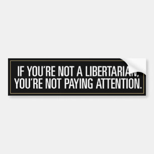 Libertarian Paying Attention Bumper Sticker