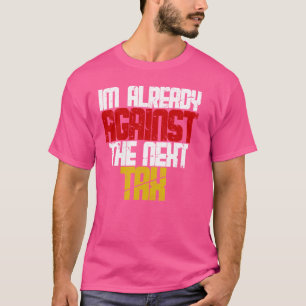Liberty Tax I'M ALREADY AGAINST NEXT TAX T-Shirt