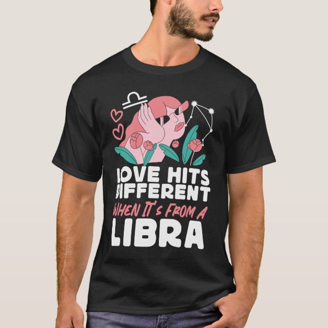 Libra Zodiac Love Hits Different When It's From A  T-Shirt (Front)