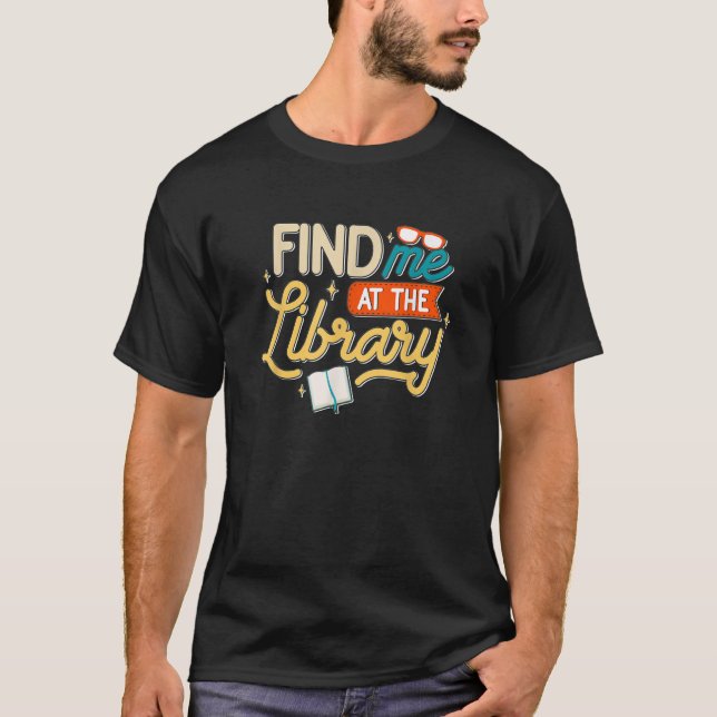 Librarian Find Me Library Bookworm Bookish Book T-Shirt (Front)