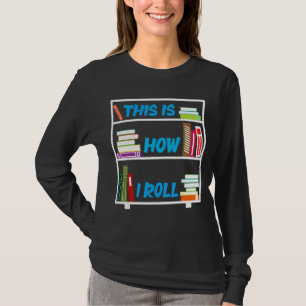 Librarian Literature This Is How I Roll Library 1 T-Shirt