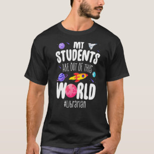 Librarian My Students Are Out Of This World Space T-Shirt