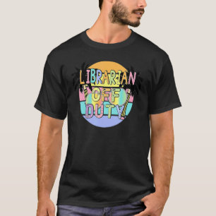 Librarian Off Duty Summer Last Day Of School T-Shirt