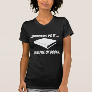 Librarians Do It... On A Pile of Books T-Shirt