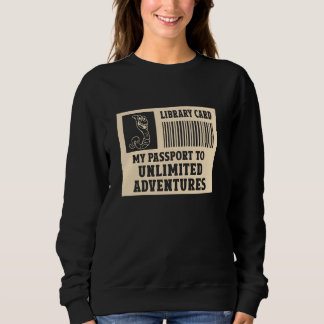 Library Card My Passport To Unlimited Adventures Sweatshirt