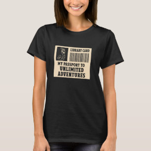 Library Card My Passport To Unlimited Adventures T-Shirt