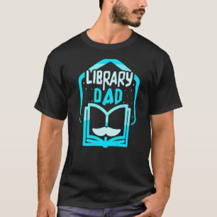 Library Dad Librarian Sayings Books Father Daddy T-Shirt