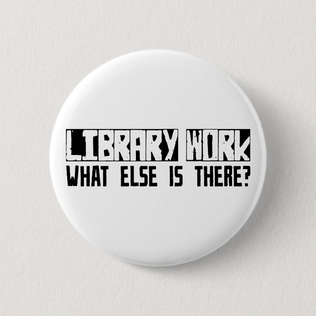 Library Work What Else Is There? 6 Cm Round Badge (Front)