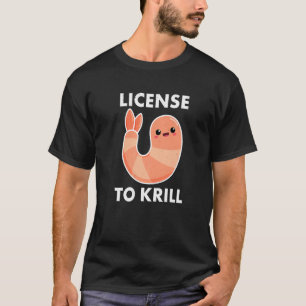 License To Krill  Prawn Shrimp T-Shirt