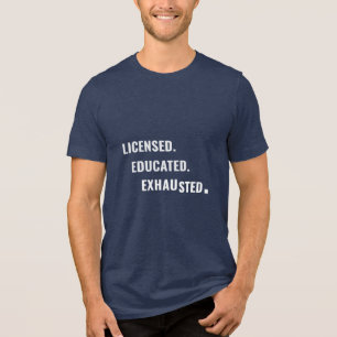 Licensed. Educated. Exhausted.   Shift Life Tri-Blend Shirt