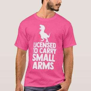 Licensed To Carry Small Arms Funny T Rex Dinosaur T-Shirt