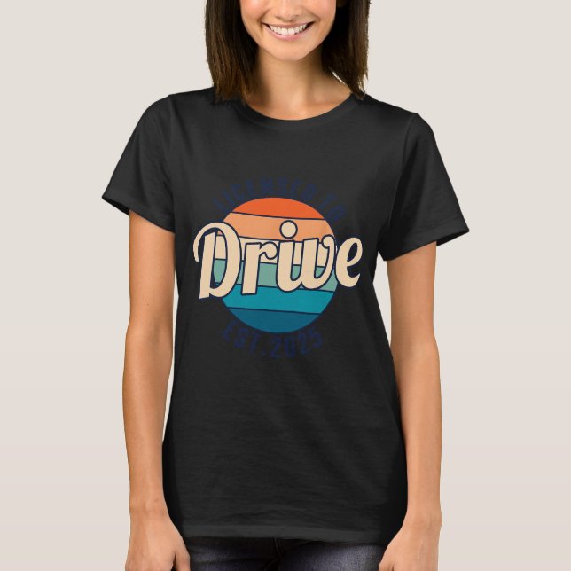 Licensed To Drive New Drivers License Est 2025  T-Shirt (Front)