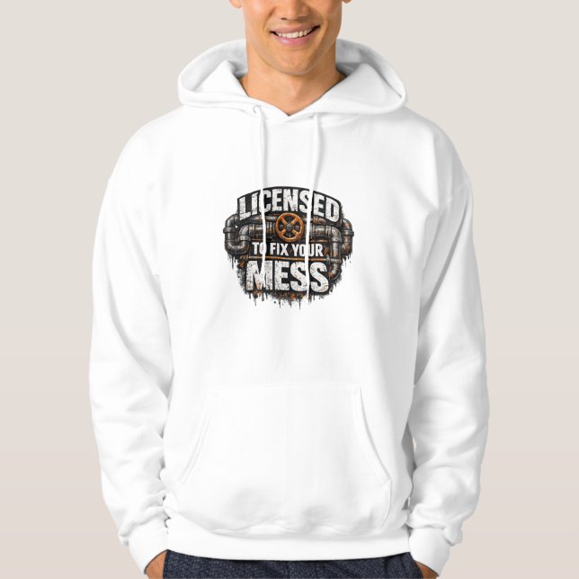 Licensed To Fix Your Mess Plumber Hoodie (Front)