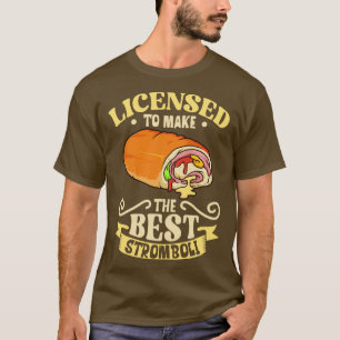 Licensed to make the best Stromboli T-Shirt