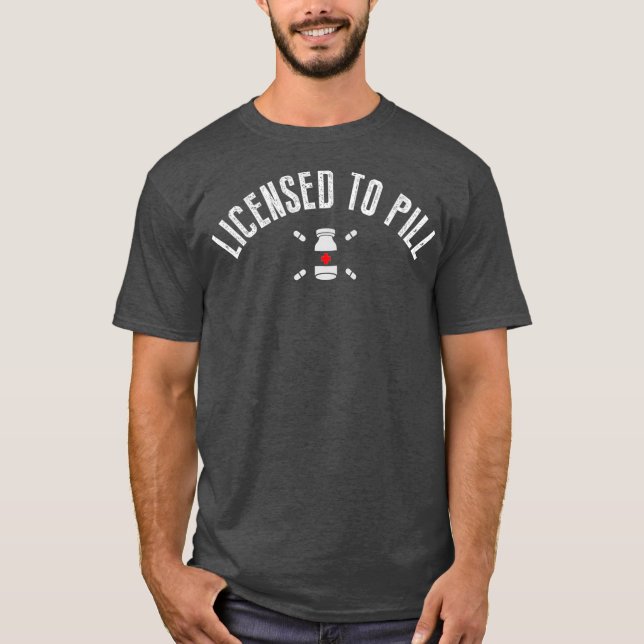 Licensed To Pill Gift For A Pharmacist T-Shirt (Front)
