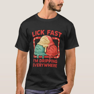Lick Fast I m Dripping Everywhere Ice Cream Funny  T-Shirt