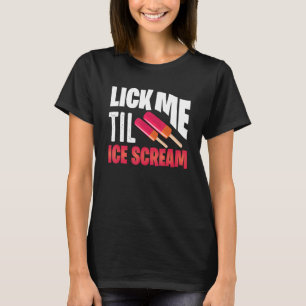 Lick Me Til Ice Scream Motif For Ice Cream T-Shirt