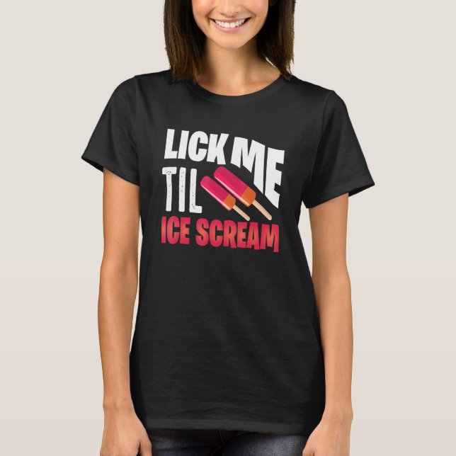 Lick Me Til Ice Scream Motif For Ice Cream T-Shirt (Front)