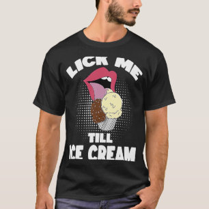 Lick Me Till Ice Cream Dirty Rude Saying T-Shirt