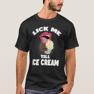 Lick Me Till Ice Cream Dirty Rude Saying T-Shirt