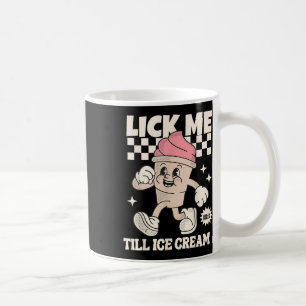 Lick Me Till Ice Cream Funny Meme Dirty  Coffee Mug