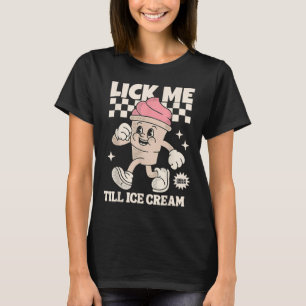 Lick Me Till Ice Cream Funny Meme Dirty  T-Shirt