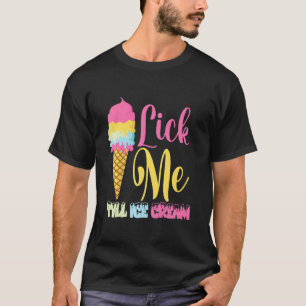 Lick Me Till Ice Cream Ice Cream T-Shirt